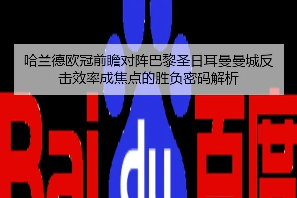 哈兰德欧冠前瞻对阵巴黎圣日耳曼曼城反击效率成焦点的胜负密码解析